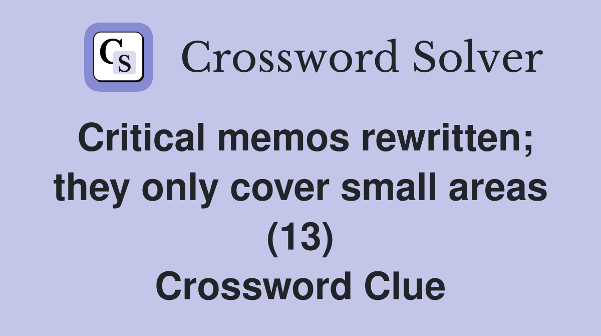 Critical memos rewritten; they only cover small areas (13) Crossword